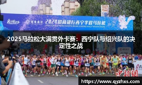 2025马拉松大满贯外卡赛：西宁队与绍兴队的决定性之战