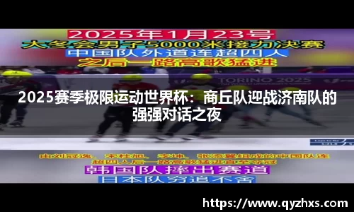 2025赛季极限运动世界杯：商丘队迎战济南队的强强对话之夜